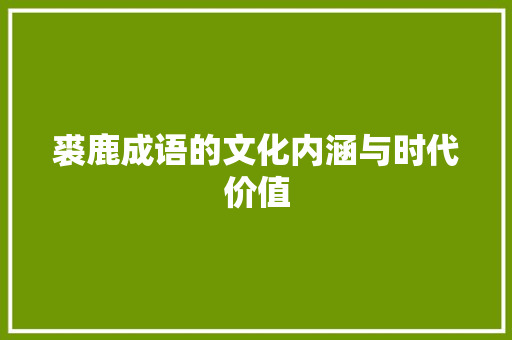 裘鹿成语的文化内涵与时代价值