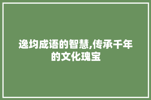 逸均成语的智慧,传承千年的文化瑰宝