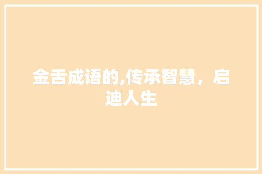 金舌成语的,传承智慧，启迪人生