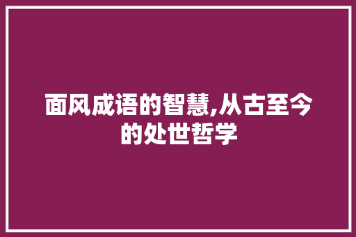面风成语的智慧,从古至今的处世哲学