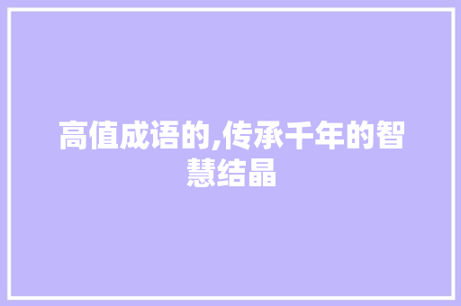 高值成语的,传承千年的智慧结晶