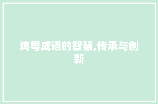 鸡粤成语的智慧,传承与创新
