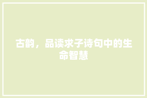 古韵，品读求子诗句中的生命智慧