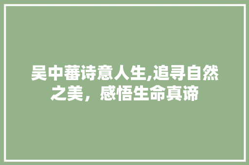 吴中蕃诗意人生,追寻自然之美，感悟生命真谛