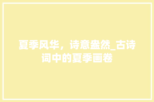 夏季风华，诗意盎然_古诗词中的夏季画卷