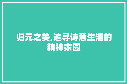 归元之美,追寻诗意生活的精神家园