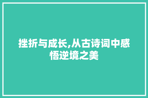 挫折与成长,从古诗词中感悟逆境之美