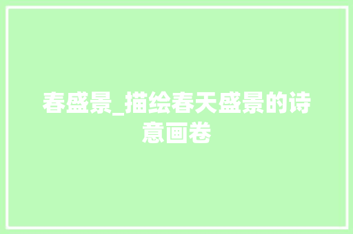 春盛景_描绘春天盛景的诗意画卷