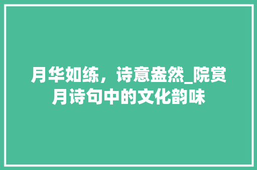 月华如练，诗意盎然_院赏月诗句中的文化韵味