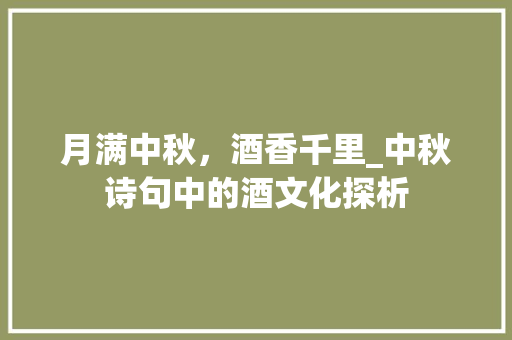 月满中秋，酒香千里_中秋诗句中的酒文化探析
