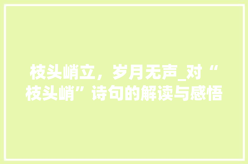 枝头峭立，岁月无声_对“枝头峭”诗句的解读与感悟