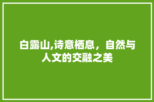 白露山,诗意栖息，自然与人文的交融之美