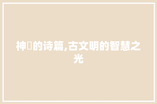 神祇的诗篇,古文明的智慧之光