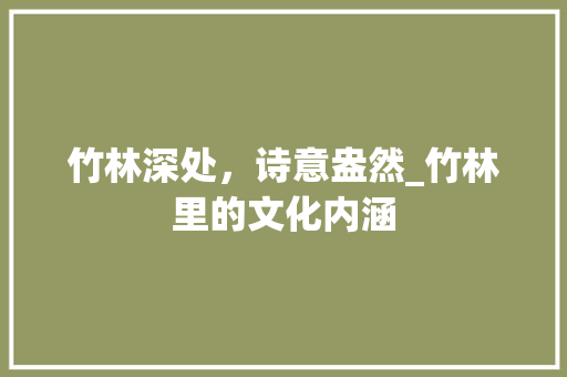 竹林深处，诗意盎然_竹林里的文化内涵
