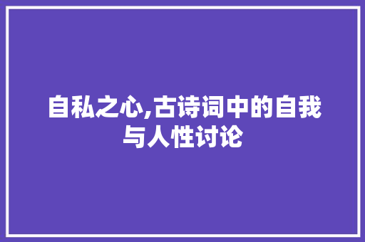 自私之心,古诗词中的自我与人性讨论