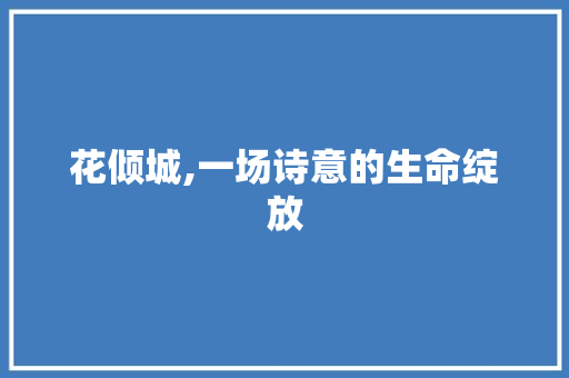 花倾城,一场诗意的生命绽放