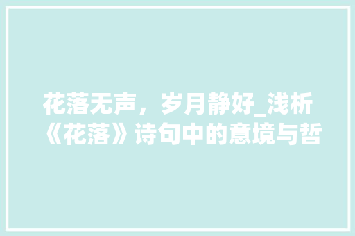 花落无声，岁月静好_浅析《花落》诗句中的意境与哲理