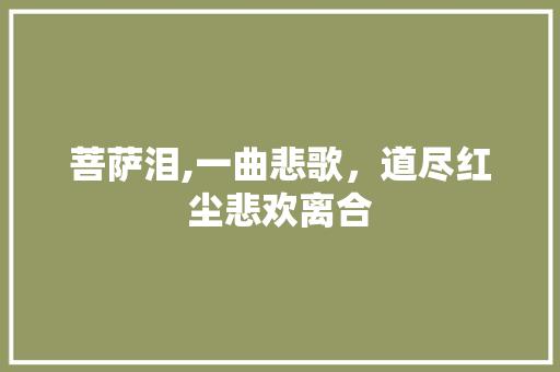 菩萨泪,一曲悲歌，道尽红尘悲欢离合