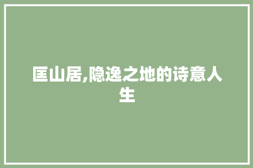 匡山居,隐逸之地的诗意人生