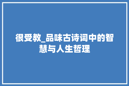 很受教_品味古诗词中的智慧与人生哲理