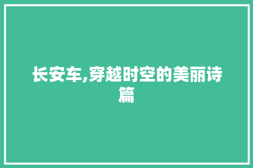 长安车,穿越时空的美丽诗篇