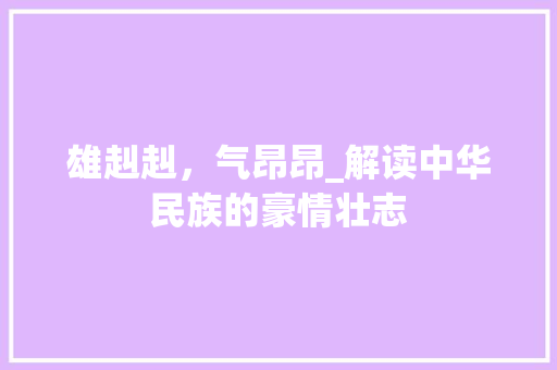 雄赳赳，气昂昂_解读中华民族的豪情壮志
