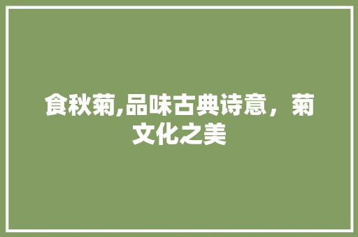 食秋菊,品味古典诗意，菊文化之美