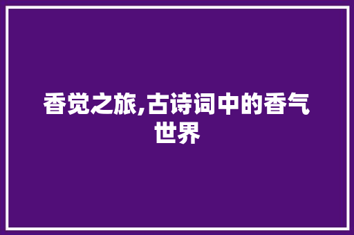 香觉之旅,古诗词中的香气世界