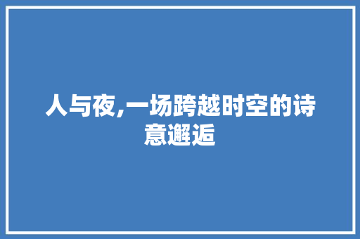人与夜,一场跨越时空的诗意邂逅
