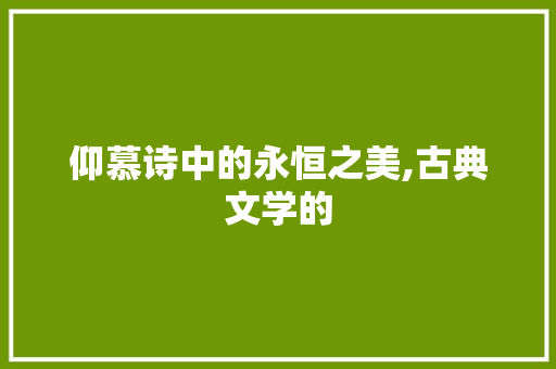 仰慕诗中的永恒之美,古典文学的