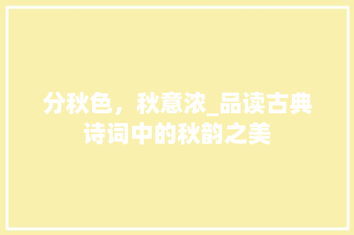 分秋色，秋意浓_品读古典诗词中的秋韵之美