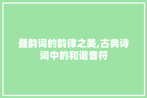 叠韵词的韵律之美,古典诗词中的和谐音符