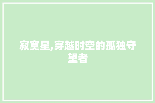 寂寞星,穿越时空的孤独守望者