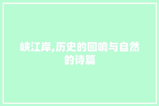 峡江岸,历史的回响与自然的诗篇