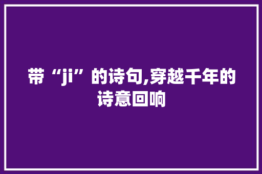 带“ji”的诗句,穿越千年的诗意回响
