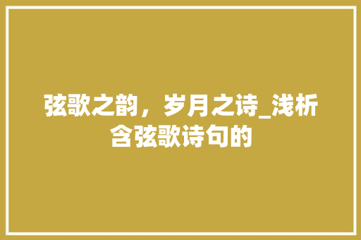 弦歌之韵，岁月之诗_浅析含弦歌诗句的