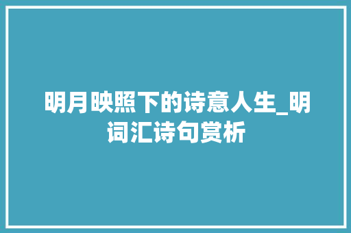 明月映照下的诗意人生_明词汇诗句赏析