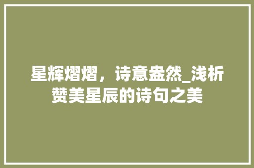 星辉熠熠，诗意盎然_浅析赞美星辰的诗句之美