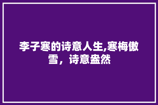 李子寒的诗意人生,寒梅傲雪，诗意盎然