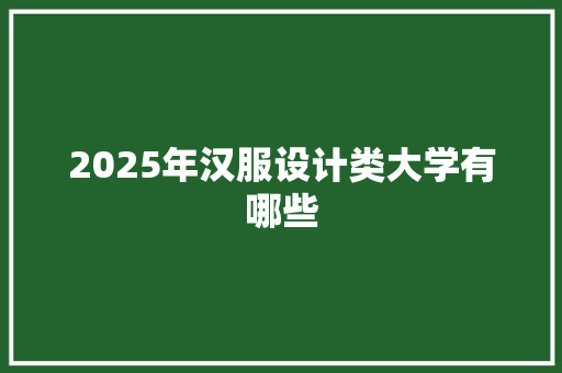 2025年汉服设计类大学有哪些