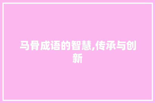 马骨成语的智慧,传承与创新