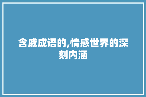 含戚成语的,情感世界的深刻内涵