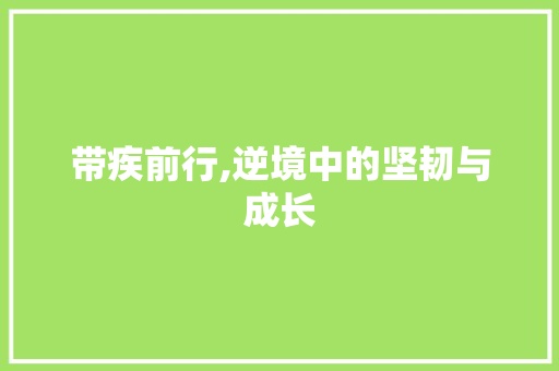 带疾前行,逆境中的坚韧与成长
