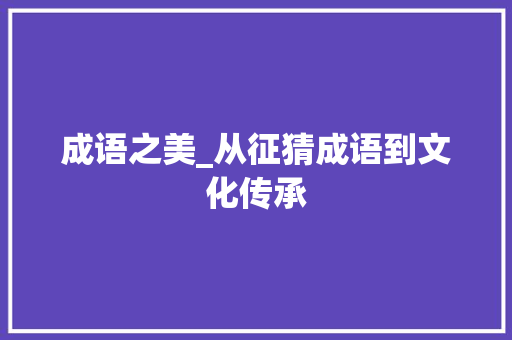 成语之美_从征猜成语到文化传承