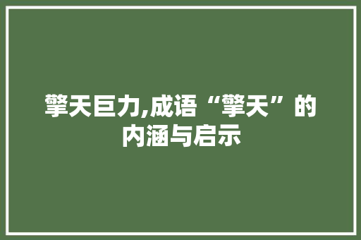 擎天巨力,成语“擎天”的内涵与启示