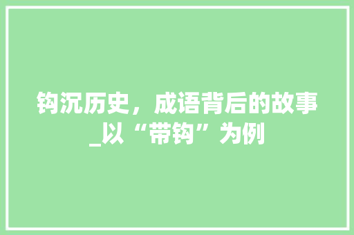 钩沉历史，成语背后的故事_以“带钩”为例