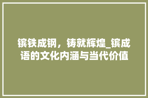 镔铁成钢，铸就辉煌_镔成语的文化内涵与当代价值