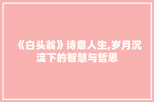 《白头翁》诗意人生,岁月沉淀下的智慧与哲思