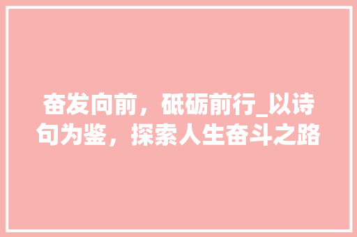 奋发向前，砥砺前行_以诗句为鉴，探索人生奋斗之路