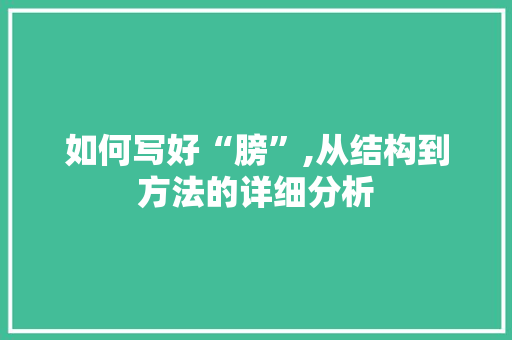 如何写好“膀”,从结构到方法的详细分析